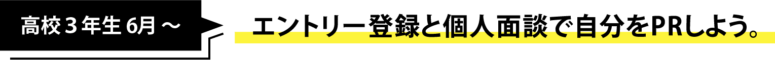 エントリー登録と個人面談で自分をPRしよう。